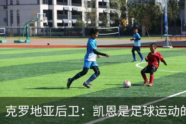 克罗地亚后卫：凯恩是足球运动的大师 我们已准备好和英格兰交手
