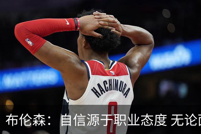 布伦森：自信源于职业态度 无论面前是什么我们总能找到办法